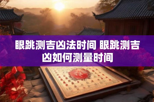 眼跳测吉凶法时间 眼跳测吉凶如何测量时间