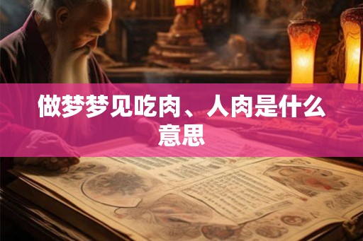 做梦梦见吃肉、人肉是什么意思