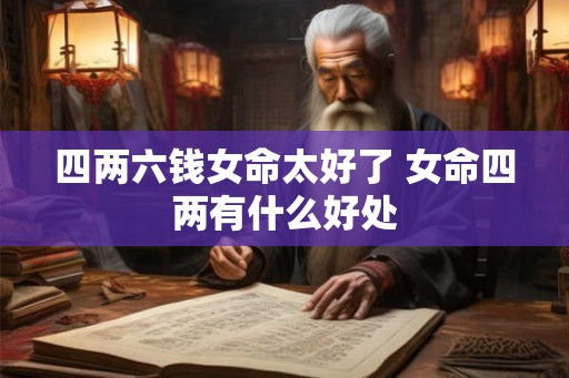 四两六钱女命太好了 女命四两有什么好处