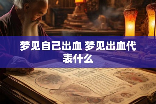 梦见自己出血 梦见出血代表什么 梦见自己出血 梦见出血代表什么