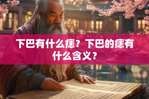 下巴有什么痣？下巴的痣有什么含义？