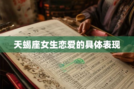 天蝎座女生恋爱的具体表现