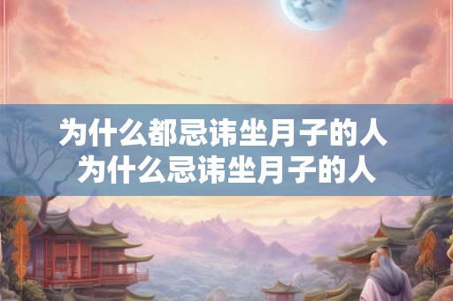 为什么都忌讳坐月子的人 为什么忌讳坐月子的人