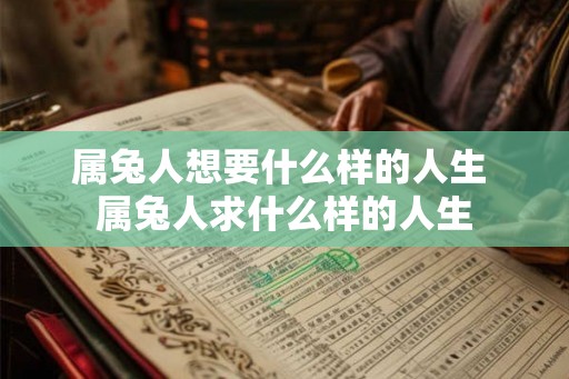 属兔人想要什么样的人生 属兔人求什么样的人生