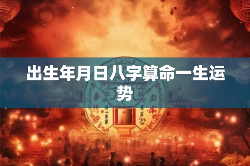 出生年月日八字算命一生运势