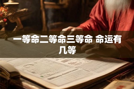 一等命二等命三等命 命运有几等