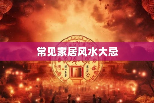 常见家居风水大忌