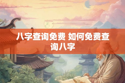 八字查询免费 如何免费查询八字