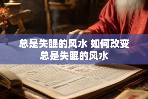 总是失眠的风水 如何改变总是失眠的风水
