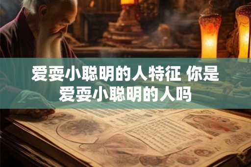 爱耍小聪明的人特征 你是爱耍小聪明的人吗
