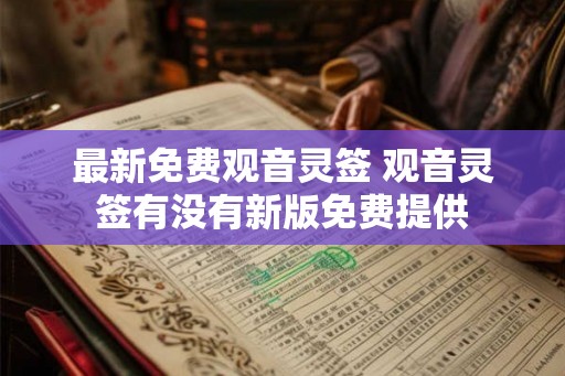 最新免费观音灵签 观音灵签有没有新版免费提供