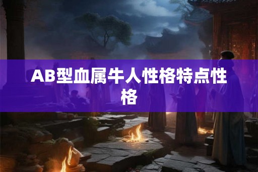 AB型血属牛人性格特点性格
