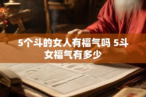 5个斗的女人有福气吗 5斗女福气有多少