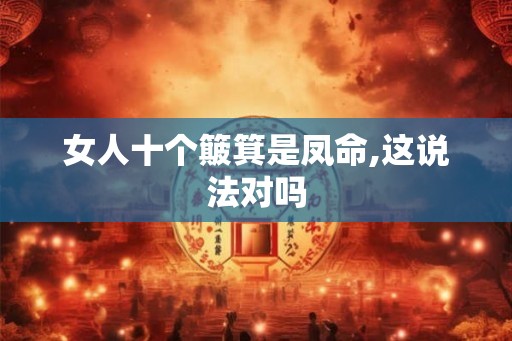 女人十个簸箕是凤命,这说法对吗