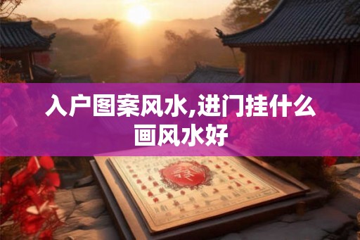 入户图案风水,进门挂什么画风水好