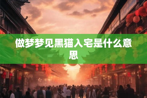做梦梦见黑猫入宅是什么意思