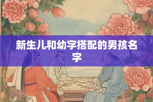 新生儿和幼字搭配的男孩名字