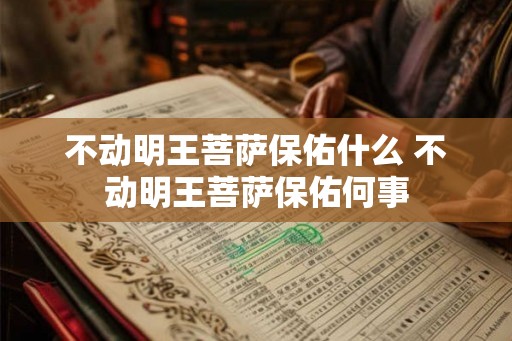 不动明王菩萨保佑什么 不动明王菩萨保佑何事