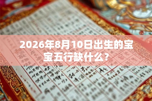 2026年8月10日出生的宝宝五行缺什么？