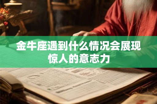 金牛座遇到什么情况会展现惊人的意志力 金牛座遇到什么情况会展现惊人的意志力