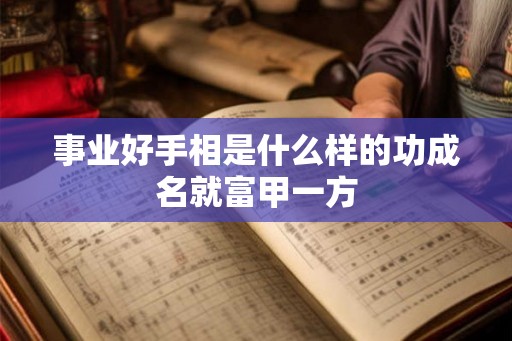 事业好手相是什么样的功成名就富甲一方