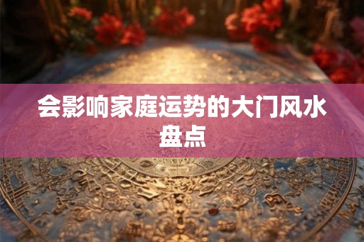 会影响家庭运势的大门风水盘点