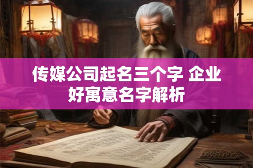 传媒公司起名三个字 企业好寓意名字解析