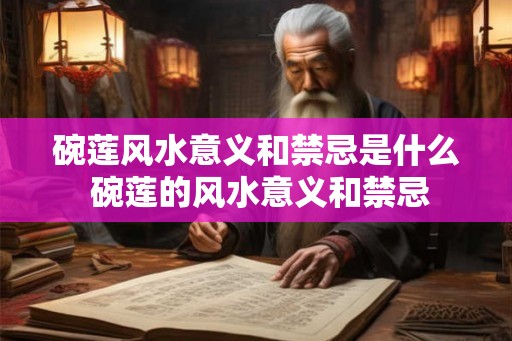 碗莲风水意义和禁忌是什么 碗莲的风水意义和禁忌