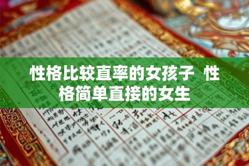 性格比较直率的女孩子  性格简单直接的女生