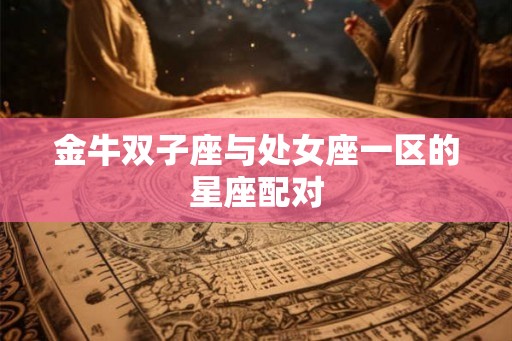 金牛双子座与处女座一区的星座配对