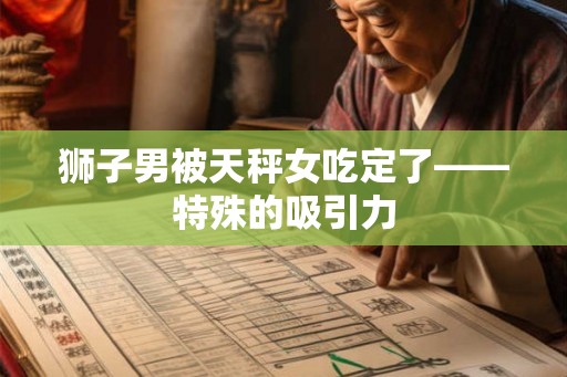 狮子男被天秤女吃定了——特殊的吸引力