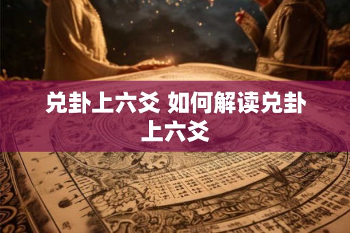 兑卦上六爻 如何解读兑卦上六爻