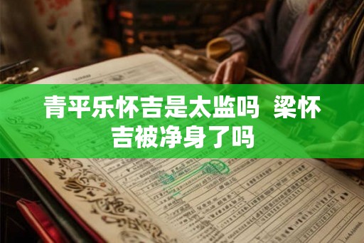 青平乐怀吉是太监吗  梁怀吉被净身了吗