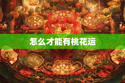 怎么才能有桃花运