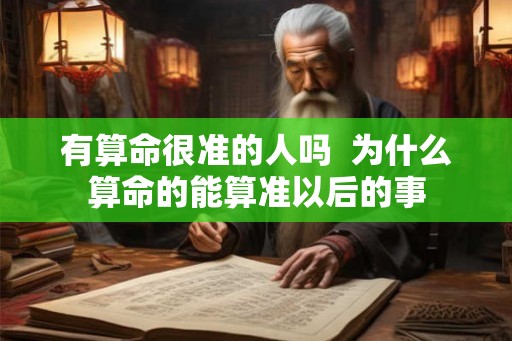 有算命很准的人吗  为什么算命的能算准以后的事