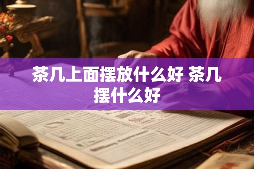 茶几上面摆放什么好 茶几摆什么好