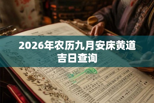 2026年农历九月安床黄道吉日查询