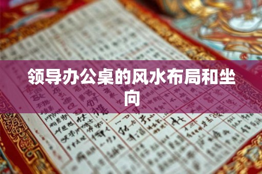 领导办公桌的风水布局和坐向