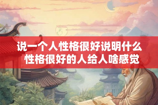 说一个人性格很好说明什么  性格很好的人给人啥感觉