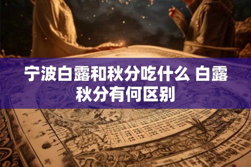 宁波白露和秋分吃什么 白露秋分有何区别