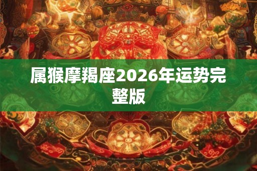 属猴摩羯座2026年运势完整版