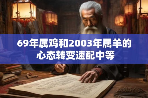 69年属鸡和2003年属羊的 心态转变速配中等