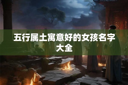 五行属土寓意好的女孩名字大全