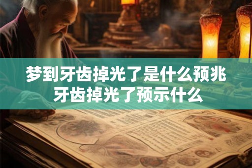 梦到牙齿掉光了是什么预兆 牙齿掉光了预示什么
