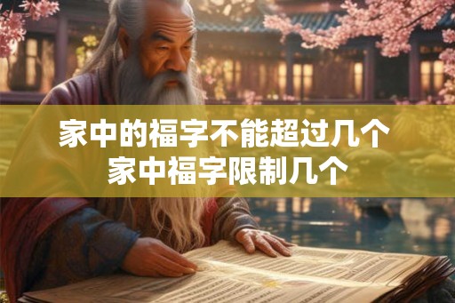 家中的福字不能超过几个 家中福字限制几个 家中的福字不能超过几个 家中福字限制几个