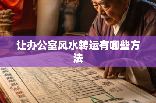 让办公室风水转运有哪些方法