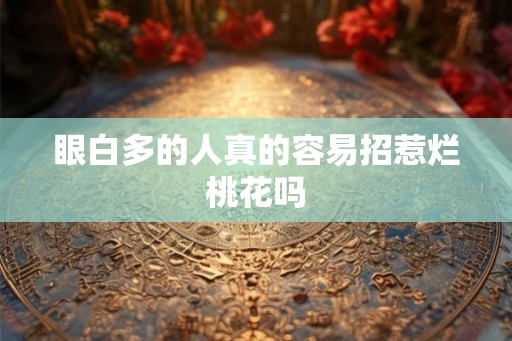 眼白多的人真的容易招惹烂桃花吗