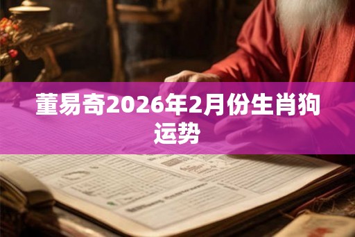 董易奇2026年2月份生肖狗运势