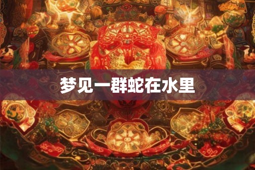 梦见一群蛇在水里