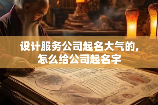 设计服务公司起名大气的,怎么给公司起名字